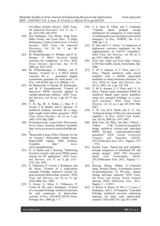 Mamatha Sandhu et al Int. Journal of Engineering Research and Applications www.ijera.com
ISSN : 2248-9622, Vol. 4, Issue 3( Version 1), March 2014, pp.644-652
www.ijera.com 651 | P a g e
Five-Phase Inverter Drives‖, IEEE Trans.
On Industrial Electronics, Vol. 57, No. 7,
pp. 2332-2343, July 2010.
[44] José Rodríguez, Luis Morán, Jorge Pontt,
Pablo Correa, and Cesar Silva, ―A High-
Performance Vector Control of an 11-Level
Inverter‖, IEEE Trans. On Industrial
Electronics, Vol. 50, No. 1, pp. 80-
85,Feb.2003.
[45] M. Winkelnkemper, F. Wildner, and P. K.
Steimer, ―6 MVA five-level hybrid
converter for windpower,‖ in Proc. IEEE
Power Electron. Spec.Conf., Jun. 15–19,
2008, pp. 4532–4538.
[46] M. Winkelnkemper, F. Wildner, and P.
Steimer, ―Control of a 6 MVA hybrid
converter for a permanent magnet
synchronous generator for wind power,‖ in
Proc. 18th ICEM, Sep. 6–9, 2008,pp. 1–6.
[47] M. Malinowski, S. Stynski, W. Kolomyjski,
and M. P. Kazmierkowski, ―Control of
three-level PWM converter applied to
variable-speed-type turbines,‖ IEEE Trans.
Ind. Electron., vol. 56, no. 1, pp. 69–77, Jan.
2009.
[48] C. H. Ng, M. A. Parker, L. Ran, P. J.
Tavner, J. R. Bumby, and E. Spooner, ―A
multilevel modular converter for a large,
light weight wind turbine generator,‖ IEEE
Trans. Power Electron., vol. 23, no. 3, pp.
1062–1074, May 2008.
[49] Pvresources.com, Large-Scale Photovoltaic
Power Plants: Ranking. [Online]. Available:
http://www.pvresources.com/en/top50pv.ph
p
[50] ―Renewable Energy Policy Network for the
1st Century,‖ Renewables Global Status
Report-2009 Update, 2009. [Online].
Available: http:// www.
ren21.net/publications.
[51] N. A. Rahim and J. Selvaraj, ―Multistring
five-level inverter with novel PWM control
scheme for PV application,‖ IEEE Trans.
Ind. Electron., vol. 57, no. 6, pp. 2111–
2123, Jun. 2010.
[52] E. Villanueva, P. Correa, J. Rodriguez, and
M. Pacas, ―Control of a single-phase
cascaded H-bridge multilevel inverter for
grid-connected photovoltaic systems,‖ IEEE
Trans. Ind. Electron., vol. 56, no. 11, pp.
4399–4406, Nov. 2009.
[53] S. Kouro, A. Moya, E. Villanueva, P.
Correa, B. Wu, and J. Rodriguez, ―Control
of a cascaded H-bridge multilevel converter
for grid connection of photovoltaic
systems,‖ in Proc. 35th IEEE IECON, Porto,
Portugal, Nov. 2009, pp. 1–7.
[54] J. A. Suul, K. Uhlen, and T. Undeland,
―Variable speed pumped storage
hydropower for integration of wind energy
in isolated grids-case description and control
strategies,‖ in Proc. NORPIE, Jun. 9–11,
2008, pp. 1–8.
[55] D. Soto and T. C. Green, ―A comparison of
high-power converter topologies for the
implementation of FACTS controllers,‖
IEEE Trans. Ind. Electron., vol. 49, no. 5,
pp. 1072–1080, Oct. 2002.
[56] Grid code—High and Extra High Voltage,
E.ON Netz Gmbh, Zurich, Switzerland, Apr.
2006.
[57] V. M. E. Antunes, V. F. Pires, and J. F.
Silva, ―Digital multilevel audio power
amplifier with a MASH sigma-delta
modulator to reduce harmonic distortion,‖ in
Proc. IEEE Int. Symp. Ind. Electron., Jun.
20–23, 2005, vol. 2, pp. 525–528.
[58] V. M. E. Antunes, V. F. Pires, and J. F. A.
Silva, ―Narrow pulse elimination PWM for
multilevel digital audio power amplifiers
using two cascaded H-bridges as a nine-
level converter,‖ IEEE Trans. Power
Electron., vol. 22, no. 2, pp. 425–434, Mar.
2007.
[59] C. W. Lin, B.-S. Hsieh, and Y. C. Lin,
―Enhanced design of filter less class-d audio
amplifier,‖ in Proc. DATE Conf. Exhib.,
Apr. 20–24, 2009, pp. 1397–1402.
[60] Bailu Xiao ; Ke Shen ; Jun Mei ; Filho,F. ;
Tolbert, L.M. ,‖Control of cascaded H-
bridge multilevel inverter with individual
MPPT for grid- connected photovoltaic
generators‖ IEEE Energy Conversion
Congress and Exposition (ECCE),
2012,Publication Year: 2012 , Page(s): 3715
– 3721.
[61] Guohui Yuan, ―Improving grid realiabilty
through integration of distributed PV and
energy storage‖, IEEE PES Innovative
Smart Grid Technologies (ISGT),
2012,Publication Year: 2012 , Page(s): 1 –
2.
[62] Huiying Zheng; Shuhui Li ; Chuanzhi
Zang ; Weijian Zheng Coordinated control
for grid integration of PV array, battery
storage and super capacitor‖ IEEE Trans.
On Power and Energy Society General
Meeting (PES), Publication Year: 2013 ,
Page(s): 1 – 5, 2013.
[63] S. Rivera, S. Kouro, B. Wu, J. I. Leon, J.
Rodriguez, and L. G.Franquelo, "Cascaded
H-bridge multilevel converter multistring
topology for large scale photovoltaic
systems," IEEE ISIE 2011, pp.1837-1844.
 
