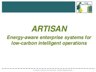 ARTISAN
Energy-aware enterprise systems for
low-carbon intelligent operations
1Energia su Misura per l’industria Tessile Abbigliamento
 