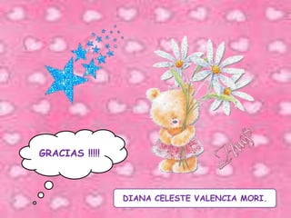 GRACIAS !!!!!DIANA CELESTE VALENCIA MORI.