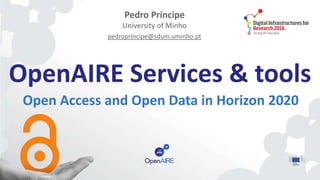 OpenAIRE Services & tools
Open Access and Open Data in Horizon 2020
Pedro Príncipe
University of Minho
pedroprincipe@sdum.uminho.pt
 