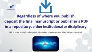 Regardless of where you publish,
deposit the final manuscript or publisher’s PDF
in a repository, either institutional or disciplinary.
NB: It is not enough to list publications via a project website. They will go unnoticed!
10
 