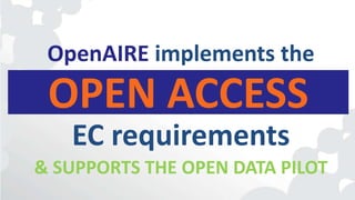 OPEN ACCESS
OpenAIRE implements the
EC requirements
& SUPPORTS THE OPEN DATA PILOT
 