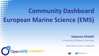 @openaire_eu
Community Dashboard
European Marine Science (EMS)
Stéphane PESANT
University of Bremen, Germany
DI4R Conference | Lisbon | 11 October 2018
 