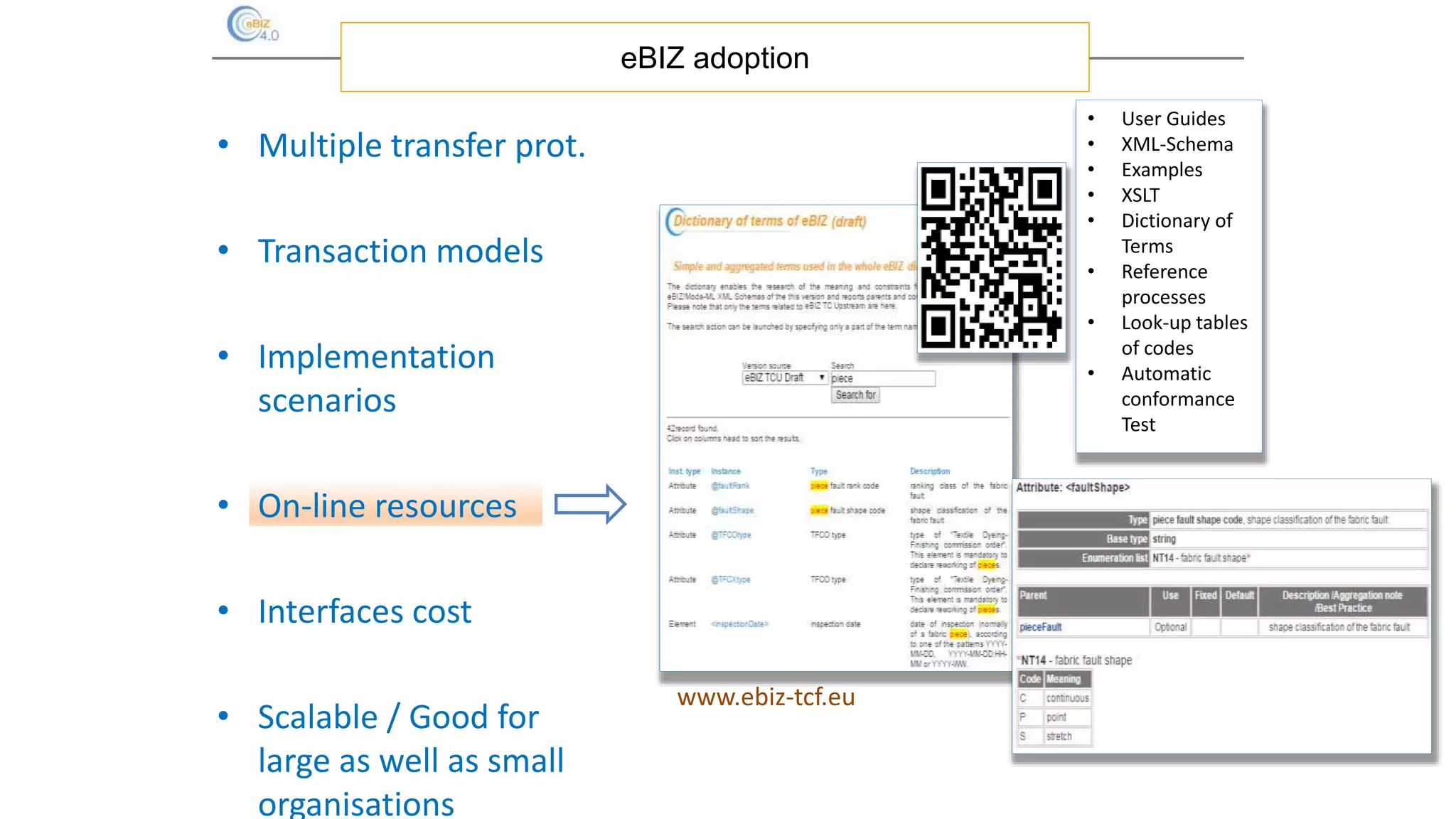• Multiple transfer prot.
• Transaction models
• Implementation
scenarios
• On-line resources
• Interfaces cost
• Scalable / Good for
large as well as small
organisations
eBIZ adoption
www.ebiz-tcf.eu
• User Guides
• XML-Schema
• Examples
• XSLT
• Dictionary of
Terms
• Reference
processes
• Look-up tables
of codes
• Automatic
conformance
Test
 
