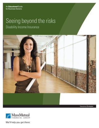 An Educational Guide
for Business Owners




Seeing beyond the risks
Disability Income Insurance




                              Insurance Strategies
 