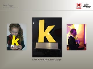 Leni Gagga:
Germany‘s youngest head of music




                                   Kress Award 2011 „Leni Gagga“
 