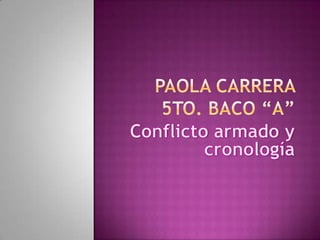 Paola Carrera 5to. Baco “A” Conflicto armado y cronología 