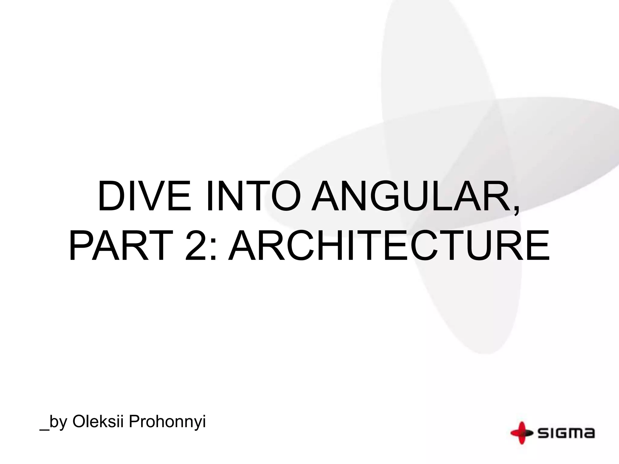 DIVE INTO ANGULAR,
PART 2: ARCHITECTURE
_by Oleksii Prohonnyi
 