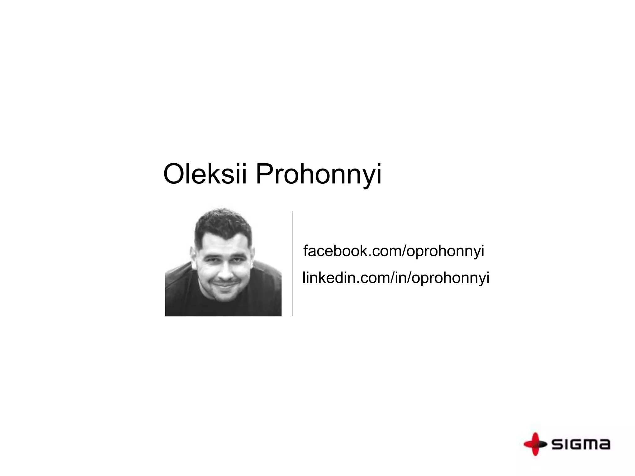 Oleksii Prohonnyi
facebook.com/oprohonnyi
linkedin.com/in/oprohonnyi
 