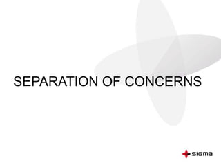 SEPARATION OF CONCERNS
 