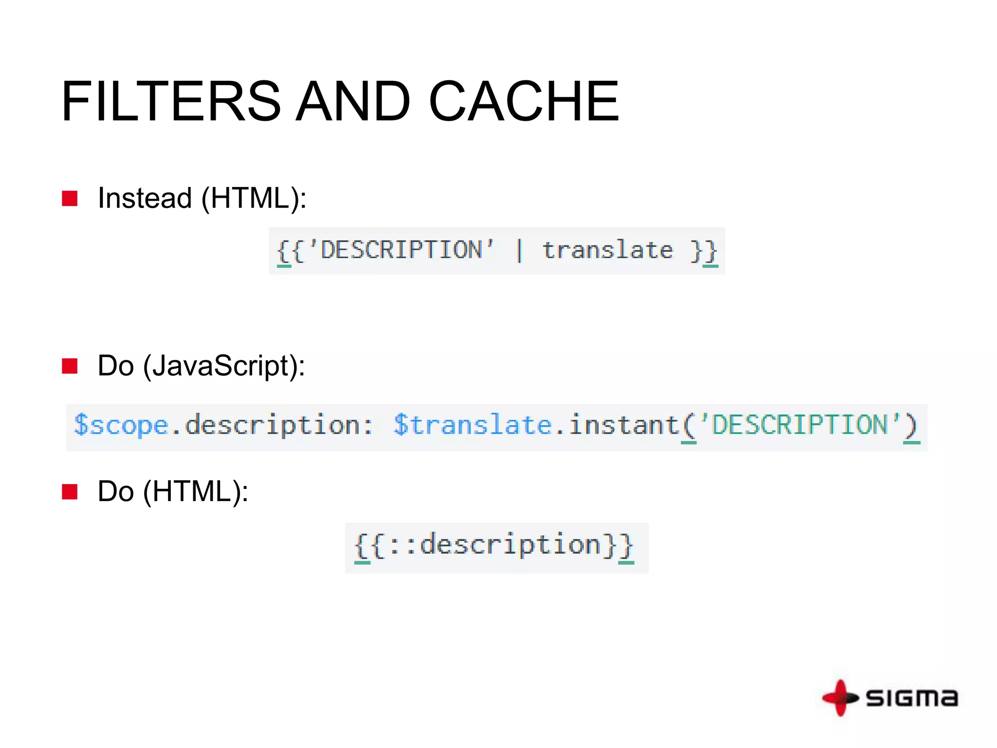 FILTERS AND CACHE
 Instead (HTML):
 Do (JavaScript):
 Do (HTML):
 