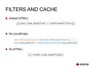 FILTERS AND CACHE
 Instead (HTML):
 Do (JavaScript):
 Do (HTML):
 