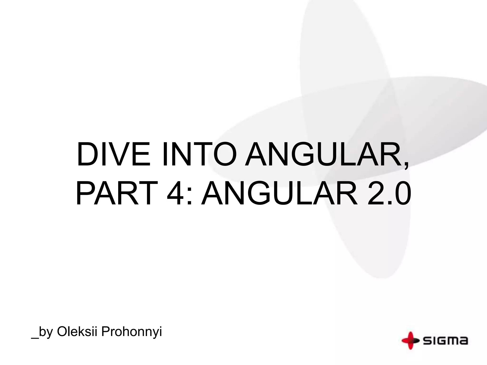 DIVE INTO ANGULAR,
PART 4: ANGULAR 2.0
_by Oleksii Prohonnyi
 