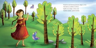 Nunash era una hermosa princesa, alegre y vivaz.
Adornaba sus cabellos con flores.
Jugaba en el campo, corría y reía.
También cantaba, también bailaba.
 