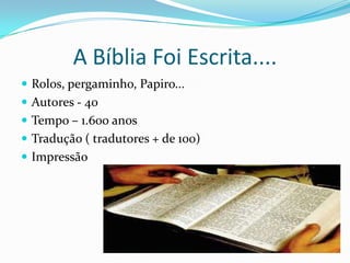 A Bíblia Foi Escrita....Rolos, pergaminho, Papiro...Autores - 40Tempo – 1.600 anosTradução ( tradutores + de 100)Impressão