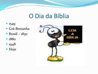 O Dia da Bíblia1549Grã-BretanhaBrasil – 185018801948Hoje