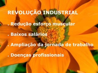 REVOLUÇÃO INDUSTRIAL . Redução esforço muscular . Baixos salários . Ampliação da jornada de trabalho . Doenças profissionais 
