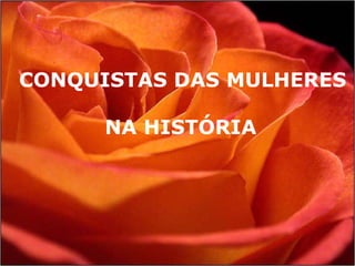 CONQUISTAS DAS MULHERES NA HISTÓRIA   