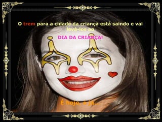 O   trem   para a cidade da criança está saindo e vai levá-los ao DIA DA CRIANÇA! É hoje, é já... 
