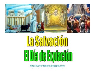 La Salvación El Día de Expiación http:// luzverdadera.blogspot.com 