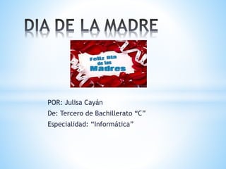 POR: Julisa Cayán
De: Tercero de Bachillerato “C”
Especialidad: “Informática”
 