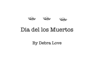 Dia del los Muertos

    By Debra Love