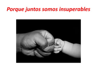 Porque juntos somos insuperables
 
