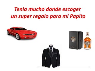Tenia mucho donde escoger
un super regalo para mi Papito
 