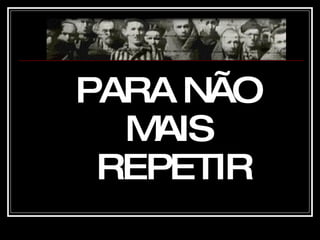 PARA NÃO MAIS  REPETIR 