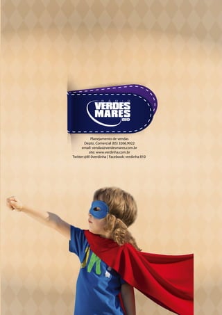 Planejamento de vendas
Depto. Comercial (85) 3266.9922
email: vendas@verdesmares.com.br
site: www.verdinha.com.br
Twitter:@810verdinha | Facebook: verdinha 810
 