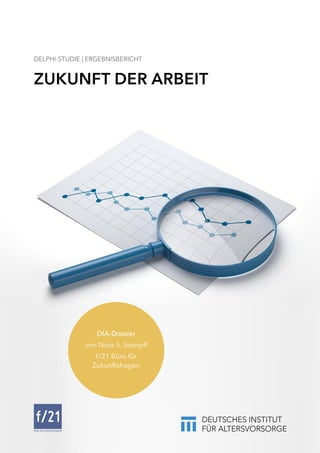 ZUKUNFT DER ARBEIT
DELPHI-STUDIE | ERGEBNISBERICHT
DIA-Dossier
von Nora S. Stampfl
f/21 Büro für
Zukunftsfragen
 