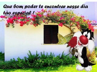 Que bom poder te encontrar nesse dia
tão especial !
 