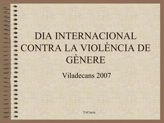 DIA INTERNACIONAL CONTRA LA VIOLÈNCIA DE GÈNERE Viladecans 2007 