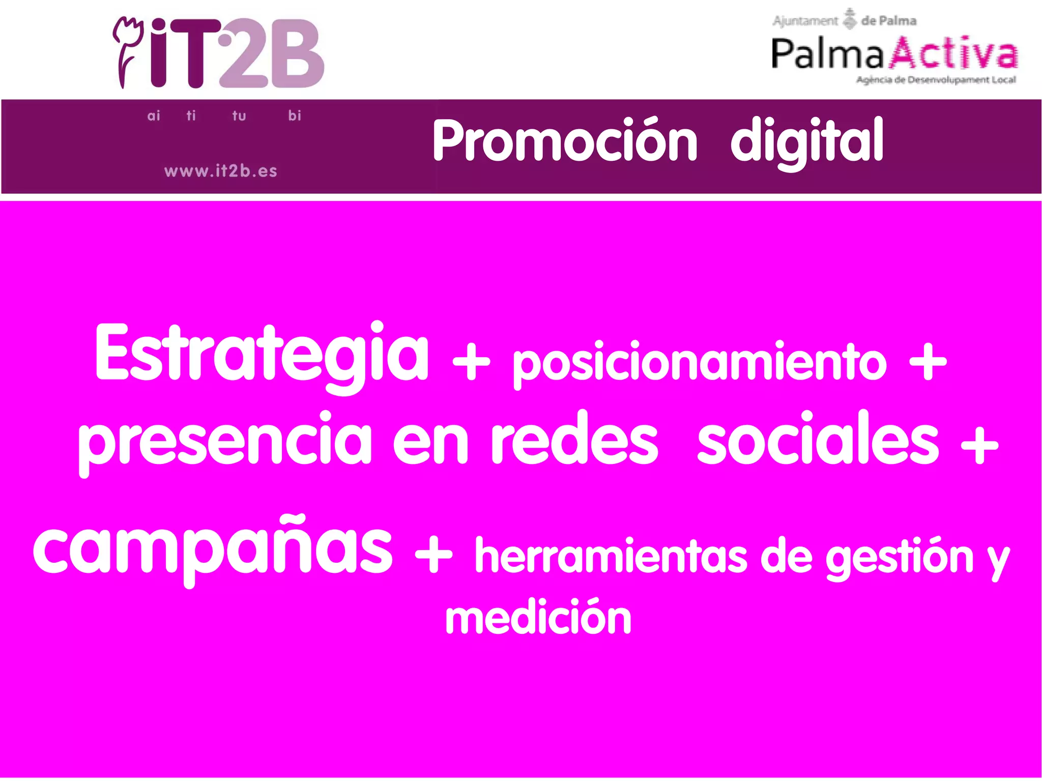Promoción digital


  Estrategia + posicionamiento +
 presencia en redes sociales +
campañas + herramientas de gestión y
               medición
 