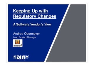 Keeping Up with
Regulatory Changes
A Software Vendor’s View

Andrea Obermeyer
Lead Product Manager
 
