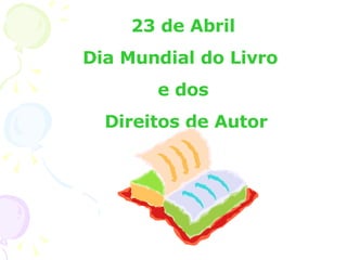 23 de Abril Dia Mundial do Livro  e dos Direitos de Autor 