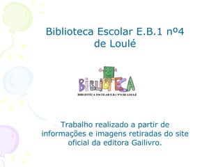 Biblioteca Escolar E.B.1 nº4 de Loulé Trabalho realizado a partir de informações e imagens retiradas do site oficial da editora Gailivro. 