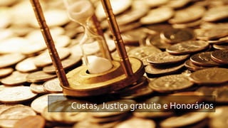Custas, Justiça gratuita e Honorários
 