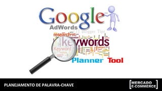 PLANEJAMENTO	
  DE	
  PALAVRA-­‐CHAVE	
  
 