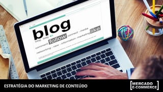 ESTRATÉGIA	
  DO	
  MARKETING	
  DE	
  CONTEÚDO	
  
 