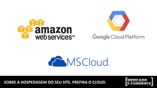 SOBRE	
  A	
  HOSPEDAGEM	
  DO	
  SEU	
  SITE,	
  PREFIRA	
  O	
  CLOUD.	
  
 