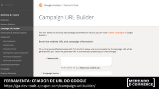FERRAMENTA:	
  CRIADOR	
  DE	
  URL	
  DO	
  GOOGLE	
  
hops://ga-­‐dev-­‐tools.appspot.com/campaign-­‐url-­‐builder/	
  
 