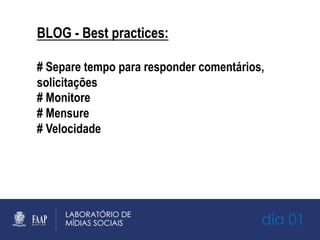 dia 01
BLOG - Best practices:
# Separe tempo para responder comentários,
solicitações
# Monitore
# Mensure
# Velocidade
 