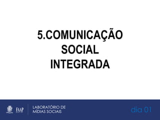 dia 01
5.COMUNICAÇÃO
SOCIAL
INTEGRADA
 