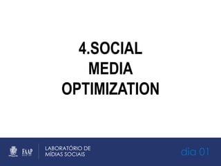dia 01
4.SOCIAL
MEDIA
OPTIMIZATION
 