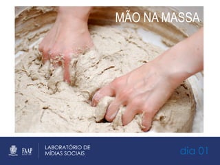 dia 01
MÃO NA MASSA
 