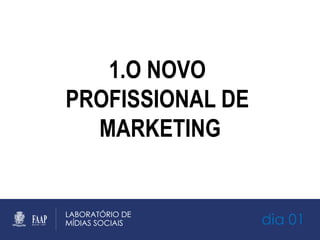 1.O NOVO
PROFISSIONAL DE
MARKETING
dia 01
 