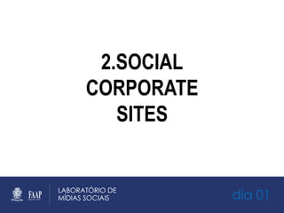 dia 01
2.SOCIAL
CORPORATE
SITES
 