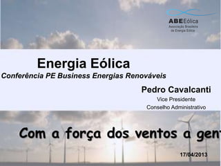 Energia Eólica
Conferência PE Business Energias Renováveis
Pedro Cavalcanti
Vice Presidente
Conselho Administrativo
17/04/2013
Com a força dos ventos a gent
 
