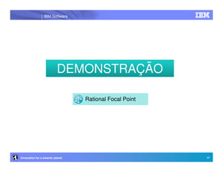 IBM Software




                           DEMONSTRAÇÃO

                                  Rational Focal Point




Innovation for a smarter planet                          17
 